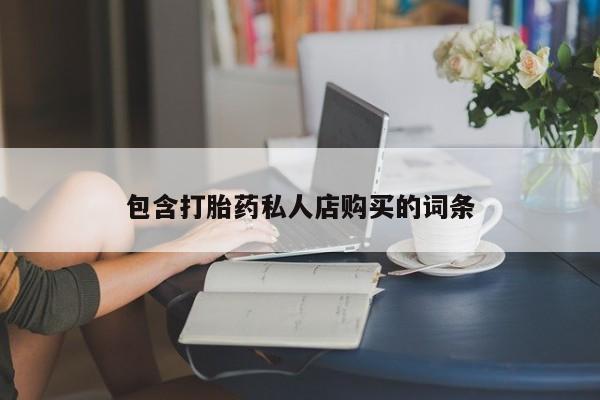 私人药店有卖打胎药吗包含打胎药私人店购买的词条